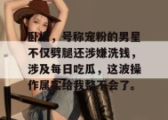 卧槽，号称宠粉的男星不仅劈腿还涉嫌洗钱，涉及每日吃瓜，这波操作属实给我整不会了。