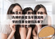 每日大赛大翻车！平台力捧的新星当年霸凌同学的往事全被抖出来了，这波你怎么看？